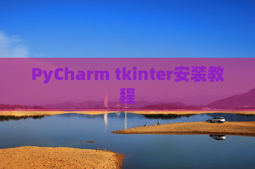 PyCharm tkinter安装教程 PyCharm tkinter安装教程